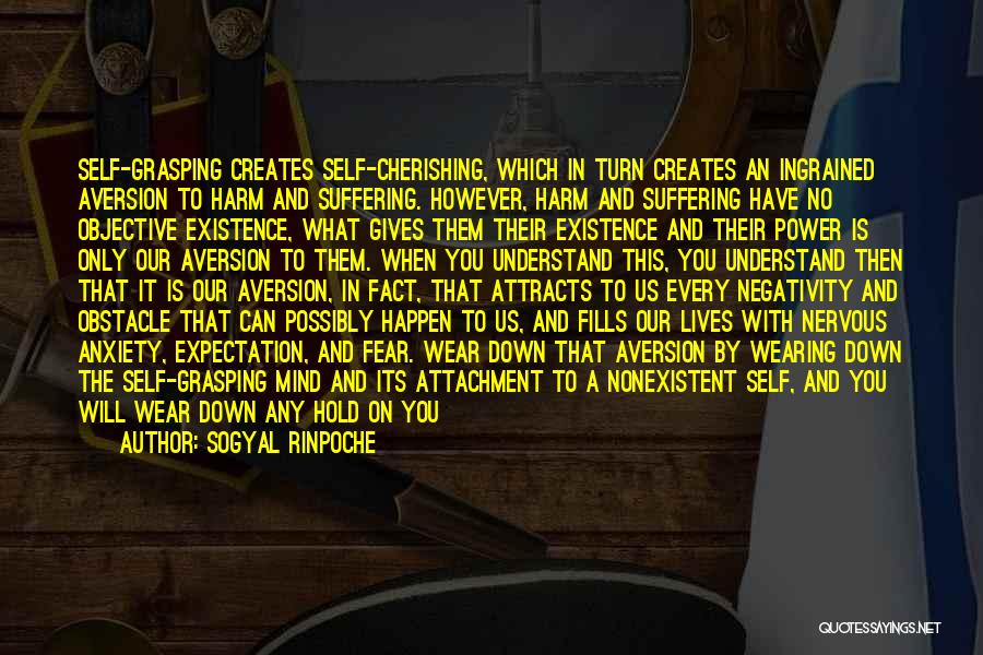 Sogyal Rinpoche Quotes: Self-grasping Creates Self-cherishing, Which In Turn Creates An Ingrained Aversion To Harm And Suffering. However, Harm And Suffering Have No