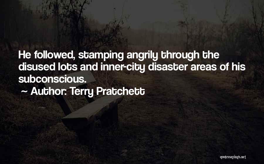 Terry Pratchett Quotes: He Followed, Stamping Angrily Through The Disused Lots And Inner-city Disaster Areas Of His Subconscious.