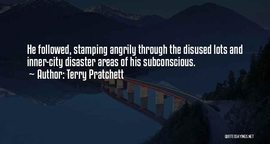 Terry Pratchett Quotes: He Followed, Stamping Angrily Through The Disused Lots And Inner-city Disaster Areas Of His Subconscious.