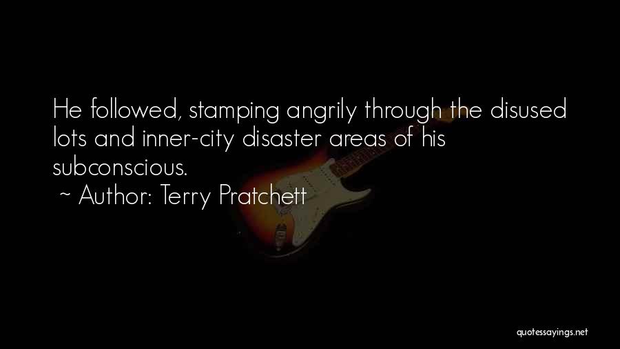 Terry Pratchett Quotes: He Followed, Stamping Angrily Through The Disused Lots And Inner-city Disaster Areas Of His Subconscious.