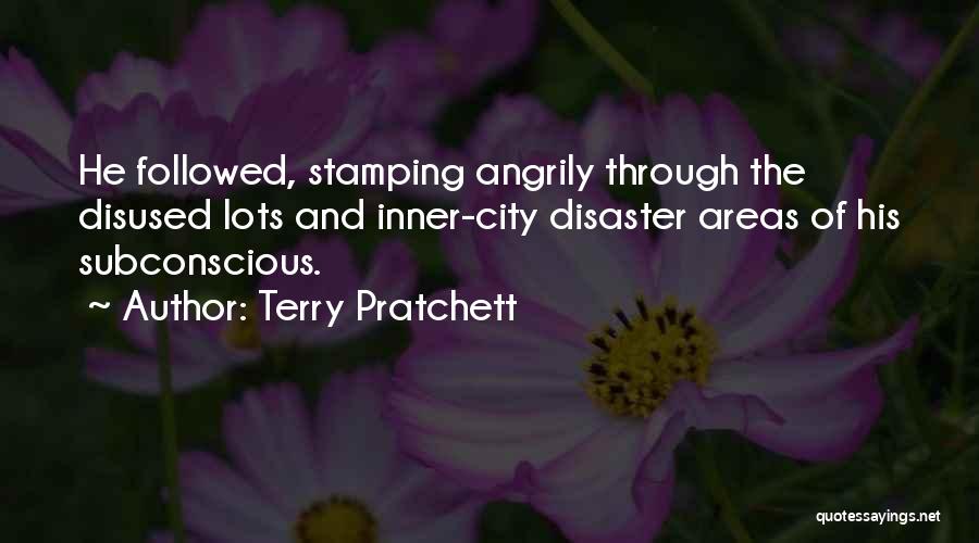 Terry Pratchett Quotes: He Followed, Stamping Angrily Through The Disused Lots And Inner-city Disaster Areas Of His Subconscious.