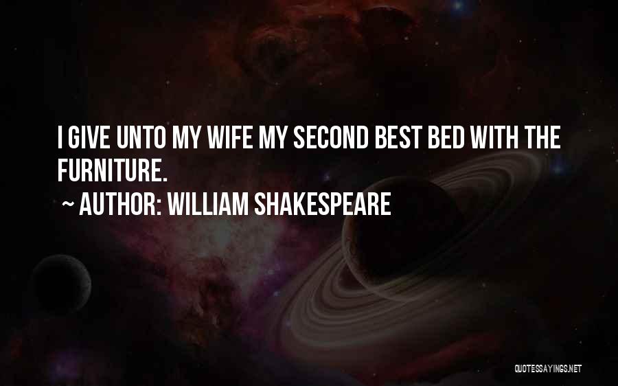 William Shakespeare Quotes: I Give Unto My Wife My Second Best Bed With The Furniture.