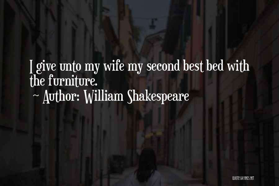 William Shakespeare Quotes: I Give Unto My Wife My Second Best Bed With The Furniture.