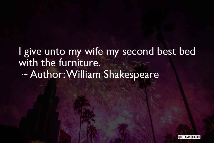 William Shakespeare Quotes: I Give Unto My Wife My Second Best Bed With The Furniture.
