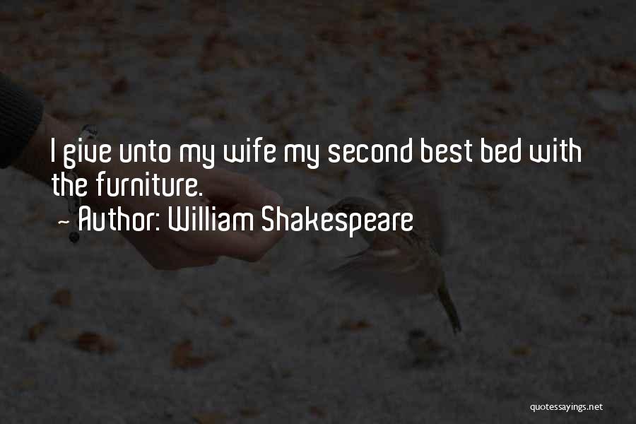 William Shakespeare Quotes: I Give Unto My Wife My Second Best Bed With The Furniture.