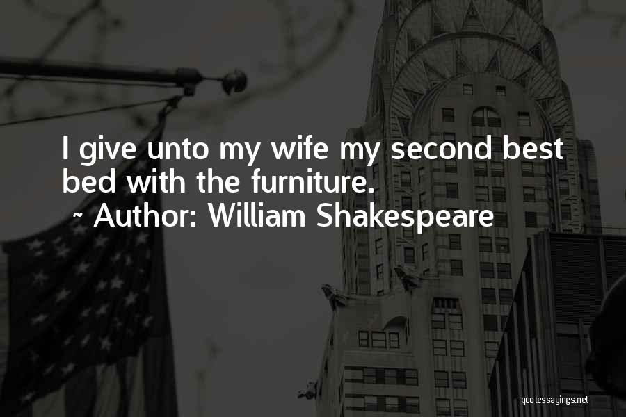 William Shakespeare Quotes: I Give Unto My Wife My Second Best Bed With The Furniture.