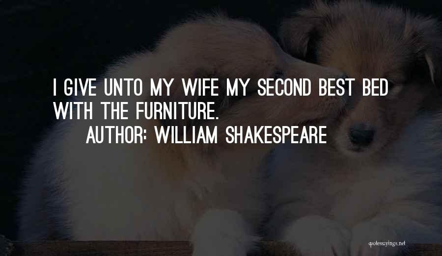 William Shakespeare Quotes: I Give Unto My Wife My Second Best Bed With The Furniture.