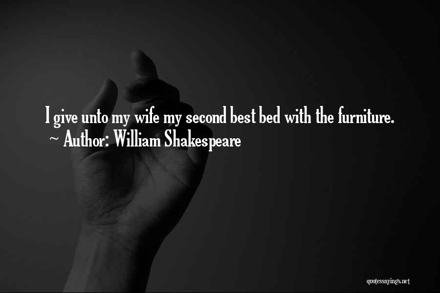 William Shakespeare Quotes: I Give Unto My Wife My Second Best Bed With The Furniture.