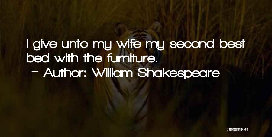 William Shakespeare Quotes: I Give Unto My Wife My Second Best Bed With The Furniture.