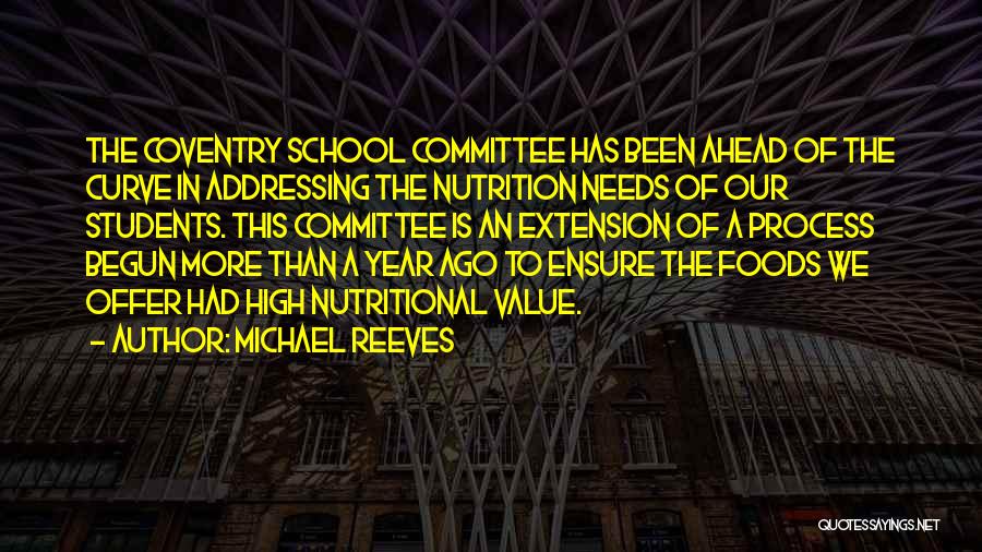 Michael Reeves Quotes: The Coventry School Committee Has Been Ahead Of The Curve In Addressing The Nutrition Needs Of Our Students. This Committee