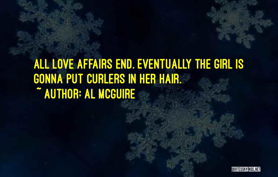 Al McGuire Quotes: All Love Affairs End. Eventually The Girl Is Gonna Put Curlers In Her Hair.