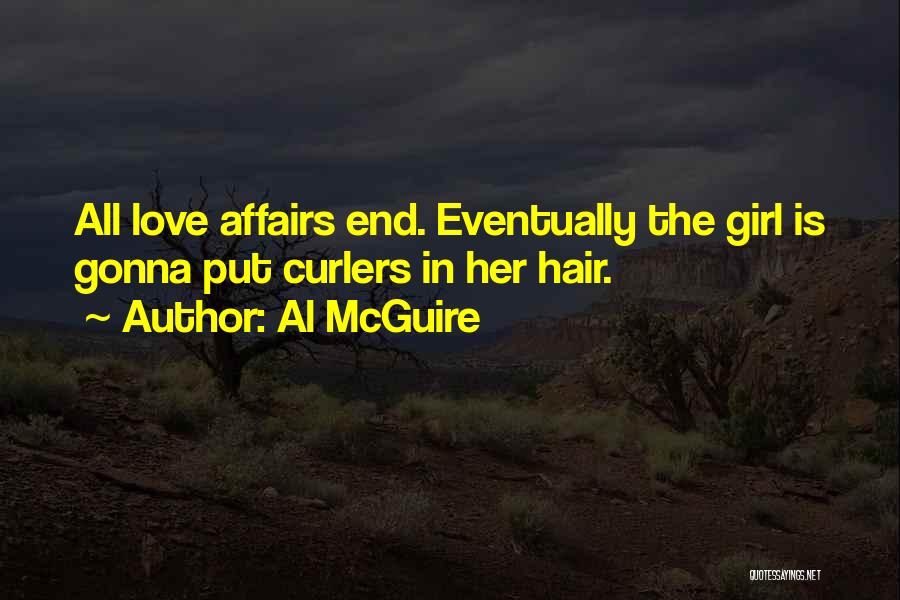Al McGuire Quotes: All Love Affairs End. Eventually The Girl Is Gonna Put Curlers In Her Hair.