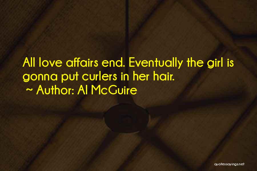 Al McGuire Quotes: All Love Affairs End. Eventually The Girl Is Gonna Put Curlers In Her Hair.