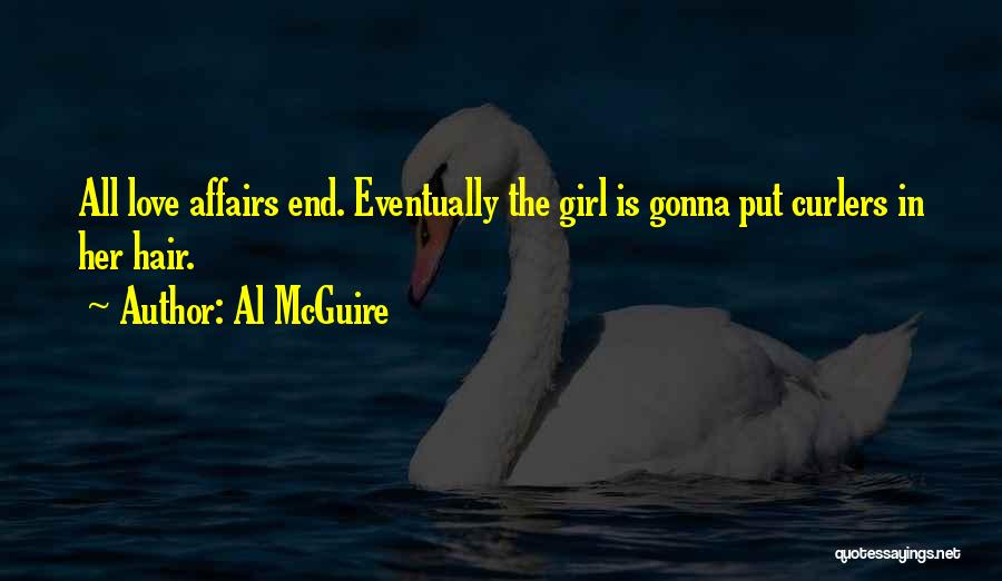 Al McGuire Quotes: All Love Affairs End. Eventually The Girl Is Gonna Put Curlers In Her Hair.