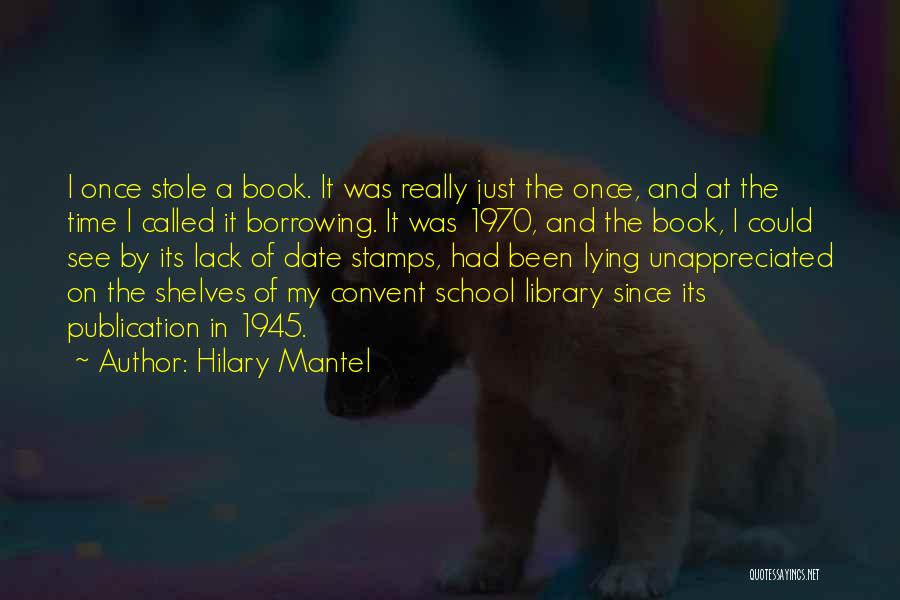 Hilary Mantel Quotes: I Once Stole A Book. It Was Really Just The Once, And At The Time I Called It Borrowing. It