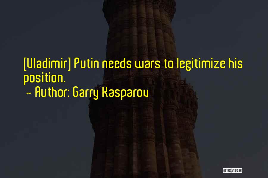 Garry Kasparov Quotes: [vladimir] Putin Needs Wars To Legitimize His Position.