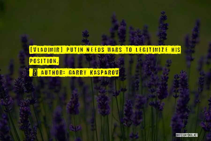 Garry Kasparov Quotes: [vladimir] Putin Needs Wars To Legitimize His Position.