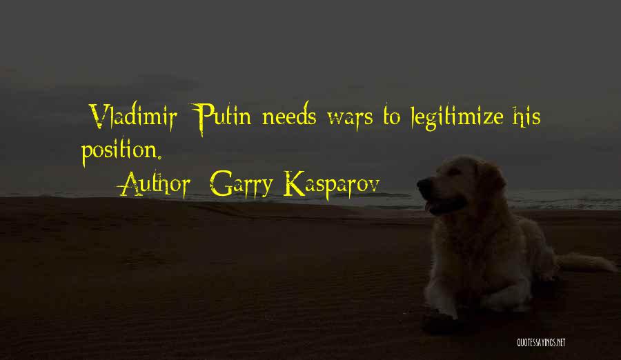 Garry Kasparov Quotes: [vladimir] Putin Needs Wars To Legitimize His Position.