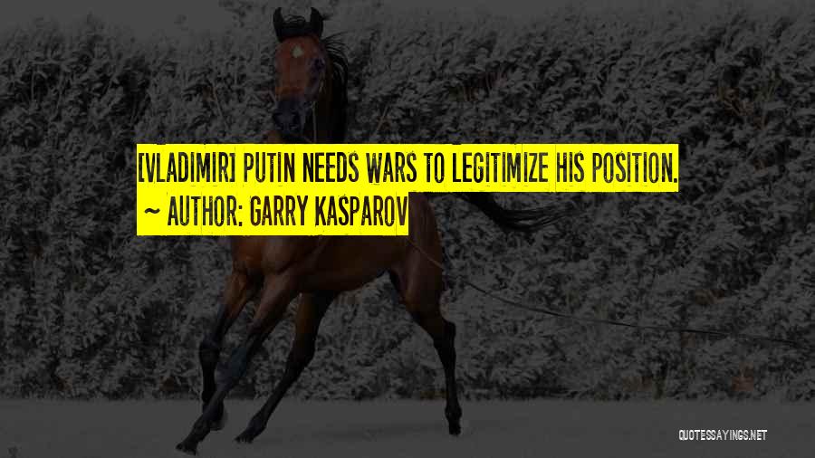 Garry Kasparov Quotes: [vladimir] Putin Needs Wars To Legitimize His Position.