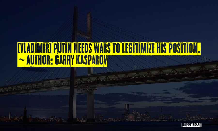 Garry Kasparov Quotes: [vladimir] Putin Needs Wars To Legitimize His Position.