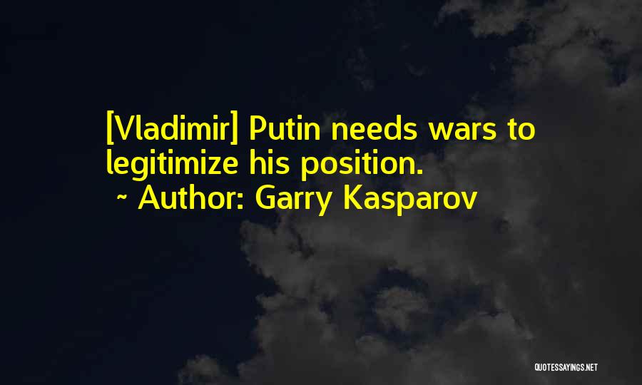 Garry Kasparov Quotes: [vladimir] Putin Needs Wars To Legitimize His Position.