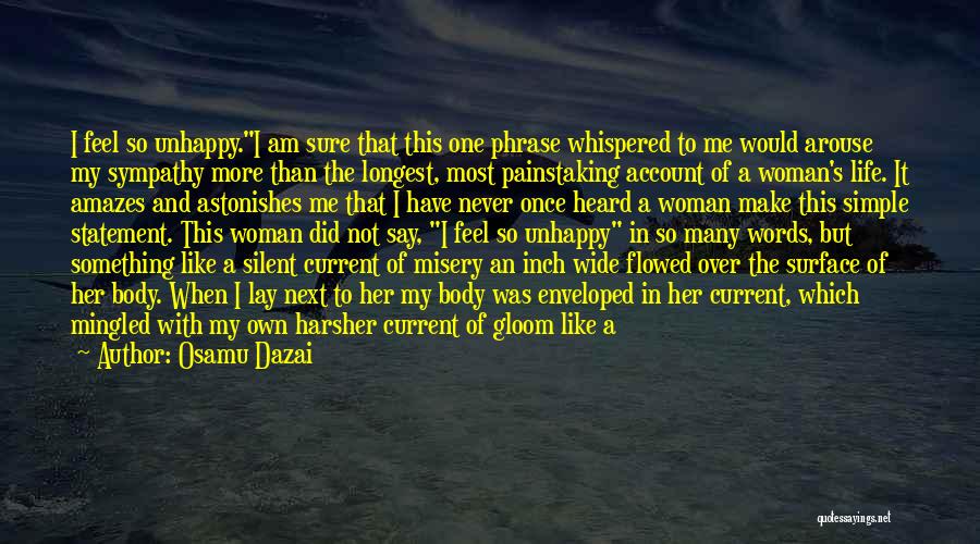 Osamu Dazai Quotes: I Feel So Unhappy.i Am Sure That This One Phrase Whispered To Me Would Arouse My Sympathy More Than The