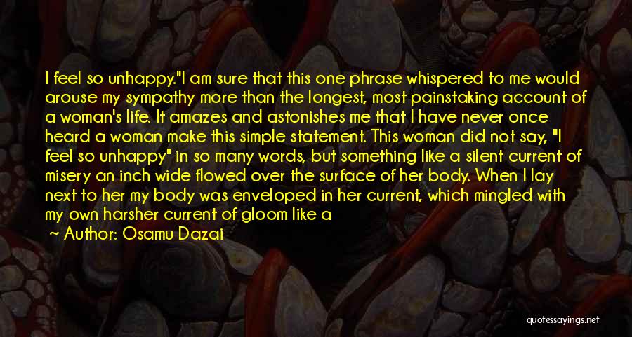 Osamu Dazai Quotes: I Feel So Unhappy.i Am Sure That This One Phrase Whispered To Me Would Arouse My Sympathy More Than The