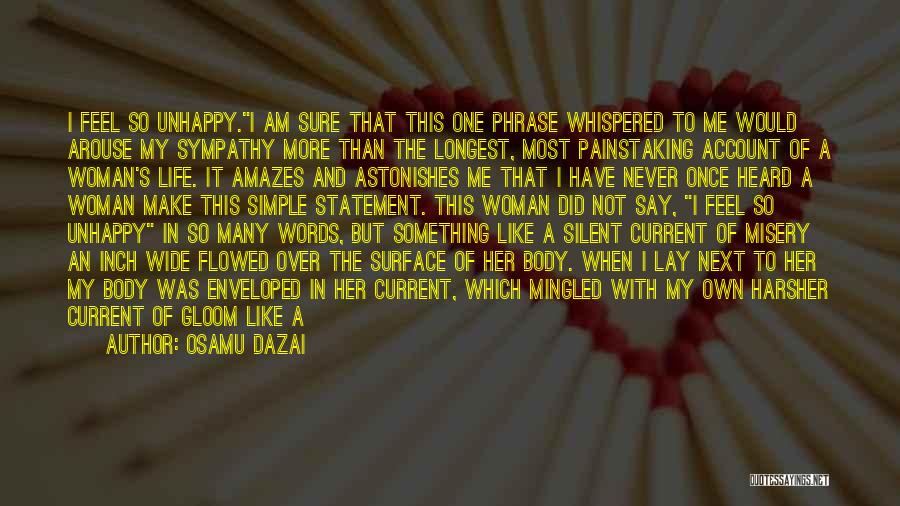 Osamu Dazai Quotes: I Feel So Unhappy.i Am Sure That This One Phrase Whispered To Me Would Arouse My Sympathy More Than The