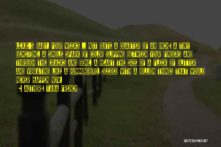 Tana French Quotes: Lexie's Baby. Four Weeks ... Not Quite A Quarter Of An Inch: A Tiny Gemstone, A Single Spark Of Color