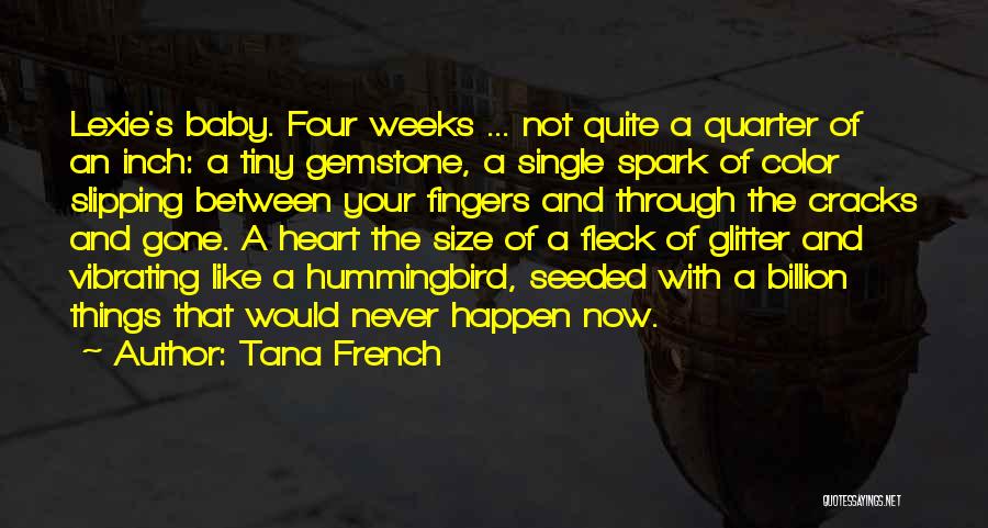 Tana French Quotes: Lexie's Baby. Four Weeks ... Not Quite A Quarter Of An Inch: A Tiny Gemstone, A Single Spark Of Color