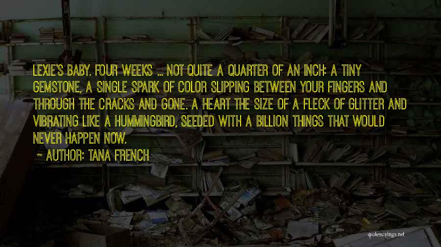 Tana French Quotes: Lexie's Baby. Four Weeks ... Not Quite A Quarter Of An Inch: A Tiny Gemstone, A Single Spark Of Color