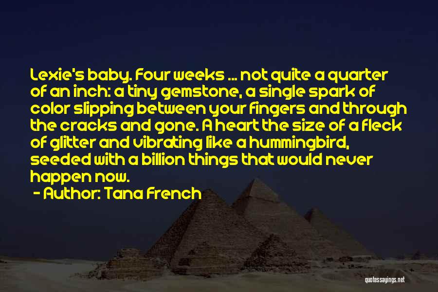 Tana French Quotes: Lexie's Baby. Four Weeks ... Not Quite A Quarter Of An Inch: A Tiny Gemstone, A Single Spark Of Color