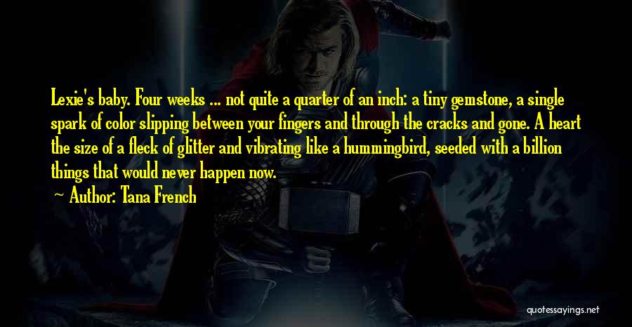 Tana French Quotes: Lexie's Baby. Four Weeks ... Not Quite A Quarter Of An Inch: A Tiny Gemstone, A Single Spark Of Color