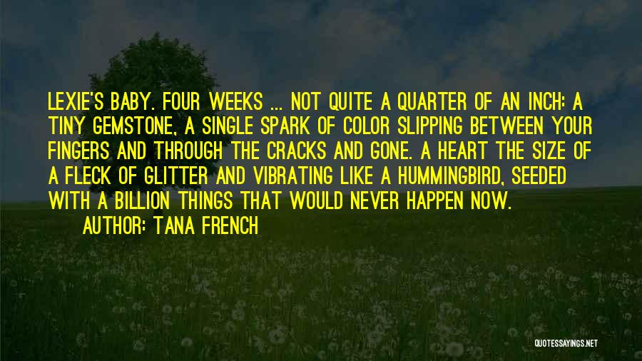 Tana French Quotes: Lexie's Baby. Four Weeks ... Not Quite A Quarter Of An Inch: A Tiny Gemstone, A Single Spark Of Color