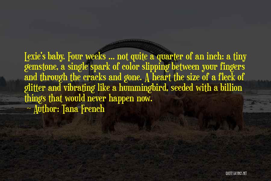 Tana French Quotes: Lexie's Baby. Four Weeks ... Not Quite A Quarter Of An Inch: A Tiny Gemstone, A Single Spark Of Color