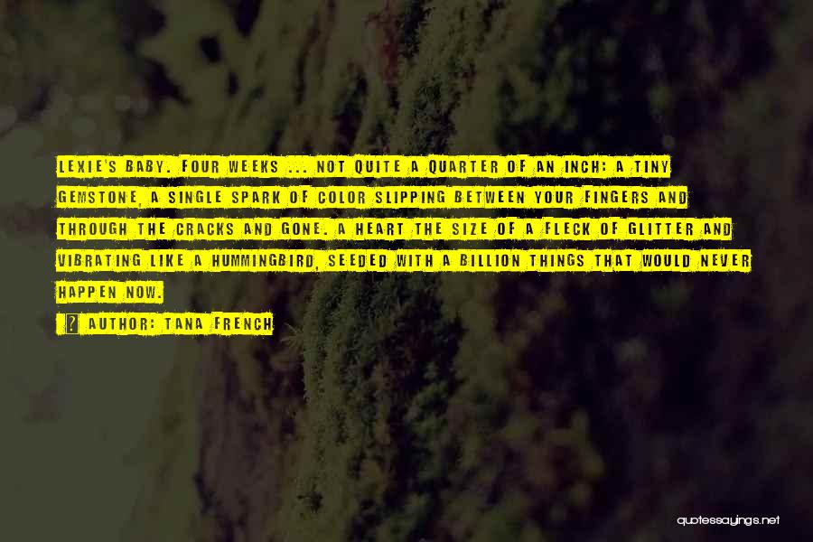 Tana French Quotes: Lexie's Baby. Four Weeks ... Not Quite A Quarter Of An Inch: A Tiny Gemstone, A Single Spark Of Color