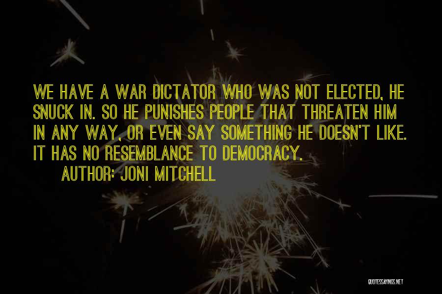 Joni Mitchell Quotes: We Have A War Dictator Who Was Not Elected, He Snuck In. So He Punishes People That Threaten Him In