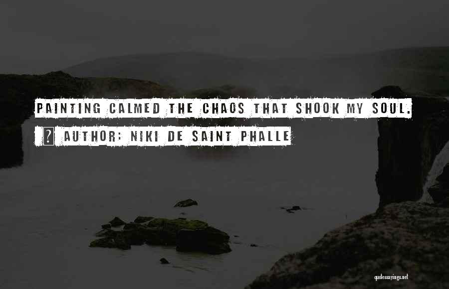 Niki De Saint Phalle Quotes: Painting Calmed The Chaos That Shook My Soul.