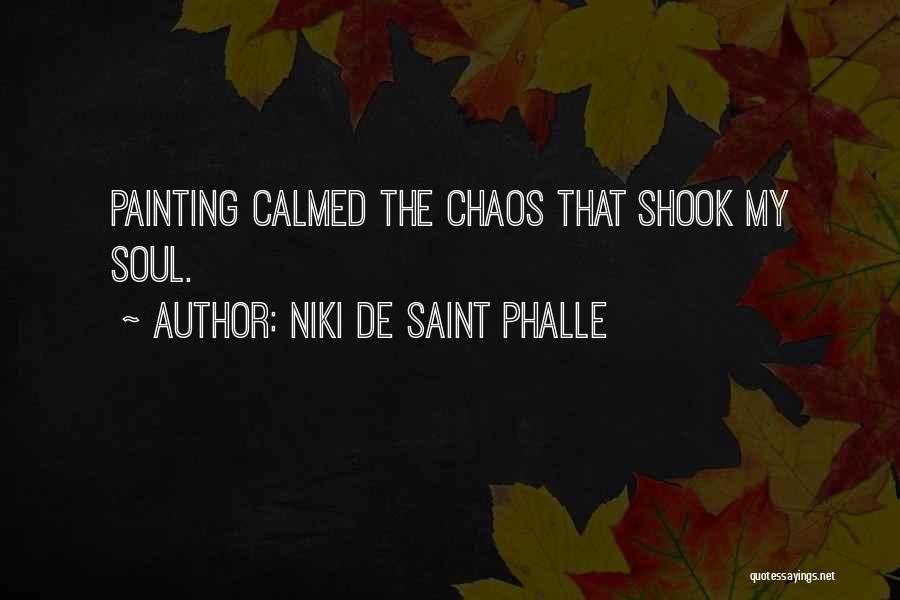 Niki De Saint Phalle Quotes: Painting Calmed The Chaos That Shook My Soul.