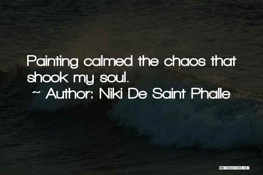Niki De Saint Phalle Quotes: Painting Calmed The Chaos That Shook My Soul.