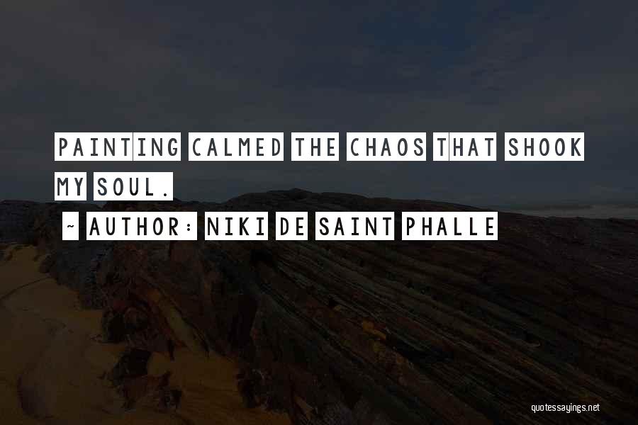 Niki De Saint Phalle Quotes: Painting Calmed The Chaos That Shook My Soul.