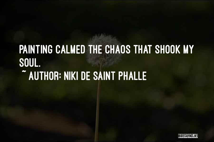 Niki De Saint Phalle Quotes: Painting Calmed The Chaos That Shook My Soul.