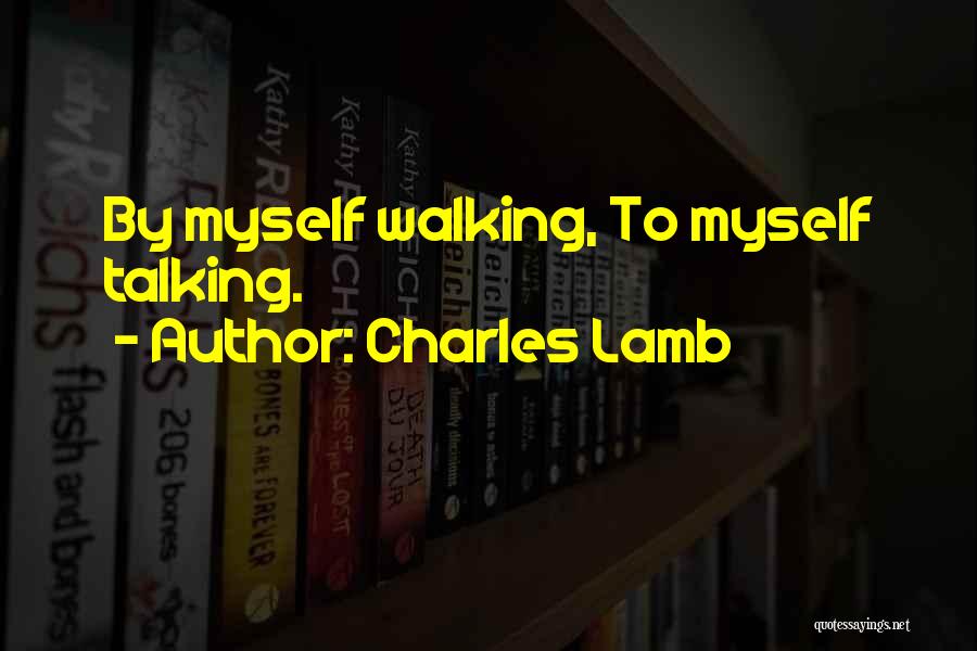 Charles Lamb Quotes: By Myself Walking, To Myself Talking.