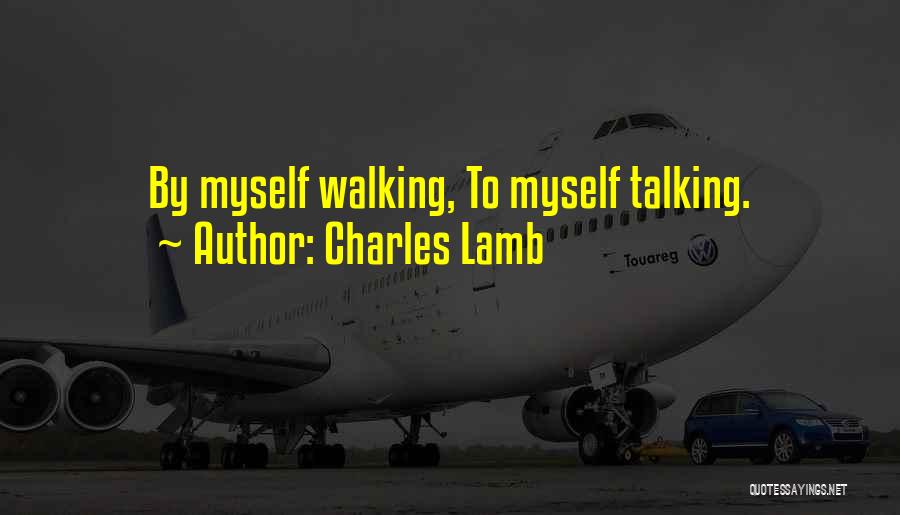 Charles Lamb Quotes: By Myself Walking, To Myself Talking.