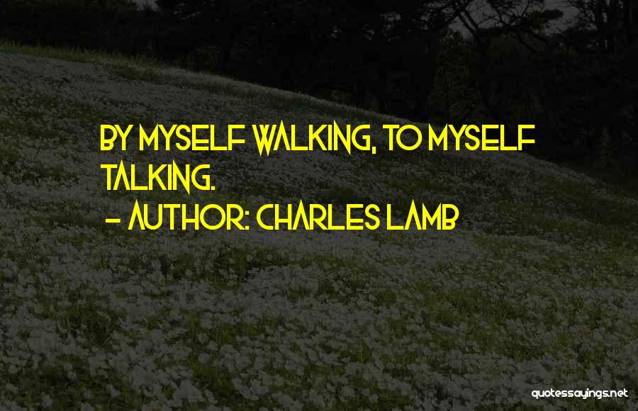 Charles Lamb Quotes: By Myself Walking, To Myself Talking.