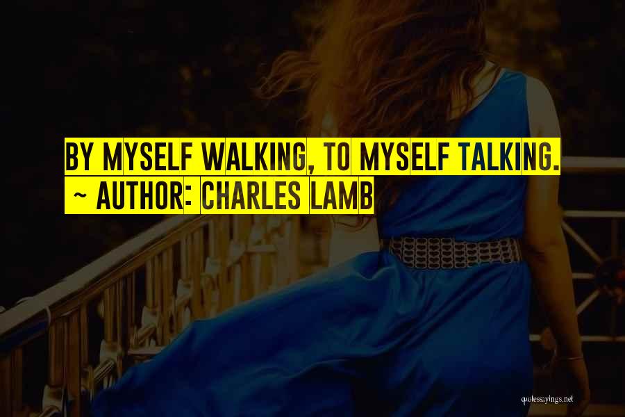 Charles Lamb Quotes: By Myself Walking, To Myself Talking.