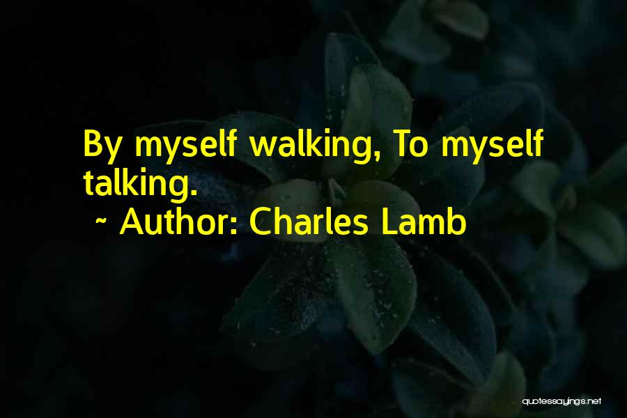 Charles Lamb Quotes: By Myself Walking, To Myself Talking.