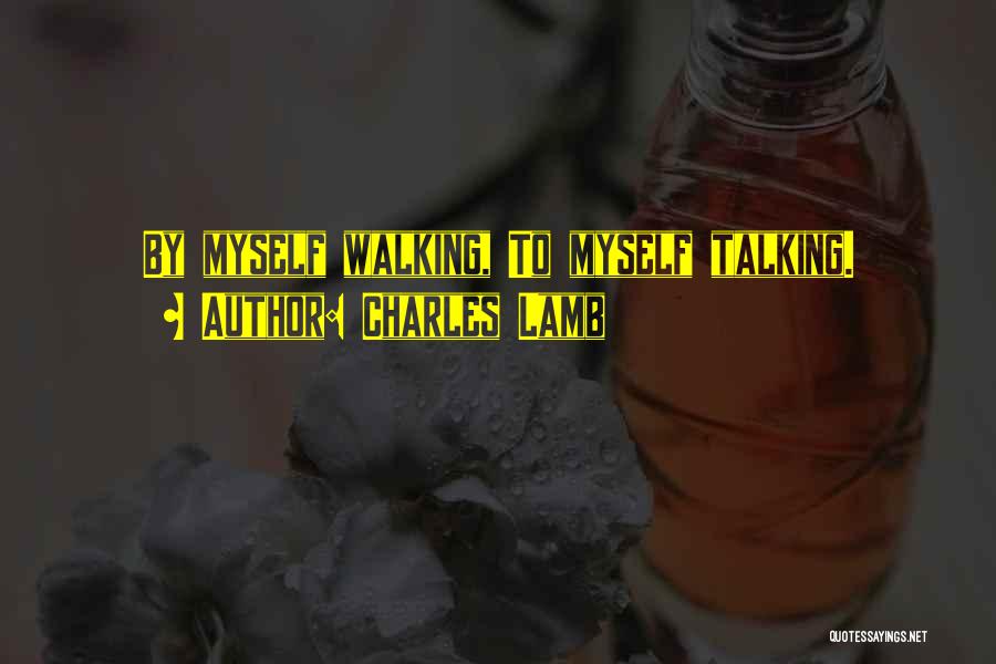 Charles Lamb Quotes: By Myself Walking, To Myself Talking.