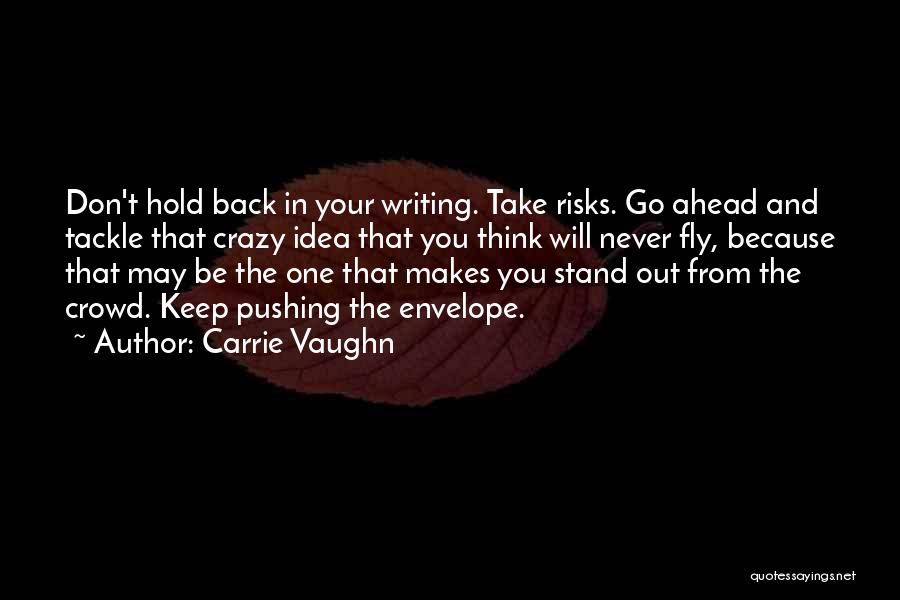 Carrie Vaughn Quotes: Don't Hold Back In Your Writing. Take Risks. Go Ahead And Tackle That Crazy Idea That You Think Will Never