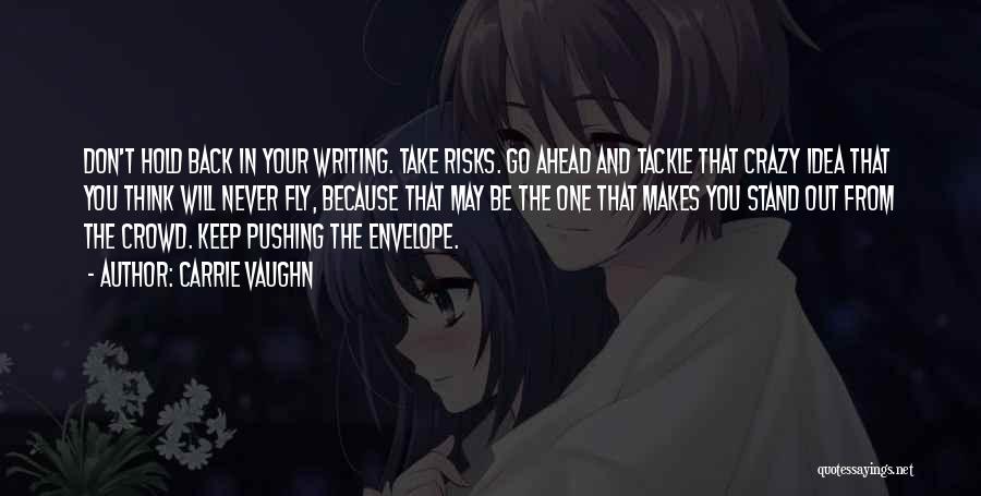 Carrie Vaughn Quotes: Don't Hold Back In Your Writing. Take Risks. Go Ahead And Tackle That Crazy Idea That You Think Will Never